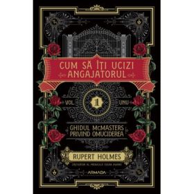 Cum sa iti ucizi angajatorul (Seria GHIDUL MCMASTERS PRIVIND OMUCIDEREA, vol. 1) - Rupert Holmes