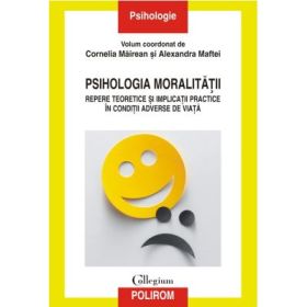 Psihologia moralitatii. Repere teoretice si implicatii practice in conditii adverse de viata - Cornelia Mairean, Alexandra Maftei