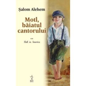 Motl, baiatul cantorului. Volumul 2. Motl, in America - Salom Alehem