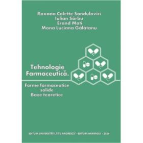 Tehnologie farmaceutica. Forme farmaceutice solide. Baze teoretice - Roxana Colette Sandulovici
