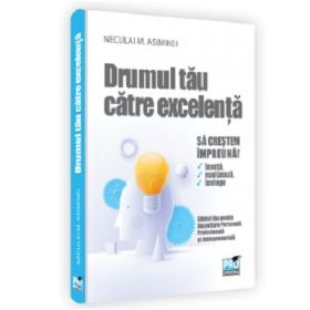 Drumul tau catre excelenta. Dezvoltare personala, profesionala si antreprenoriala pentru adolescenti - Neculai M Asiminei