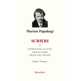 Scrieri 1. Exercitii de lectura &amp; eros si Utopie &amp; critica de atelier - Marian Papahagi