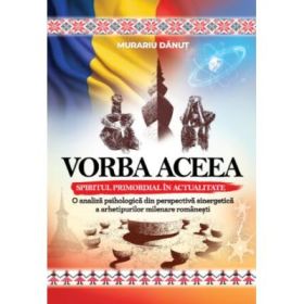Vorba aceea. Spiritul primordial in actualitate - Danut Murariu