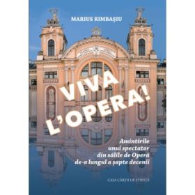 Viva L’Opera. Amintirile unui spectator din salile de Opera de-a lungul a sapte decenii - Marius Rimbasiu
