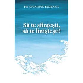 Sa te sfintesti, sa te linistesti! - Pr. Dionisios Tambakis