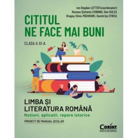 Cititul ne face mai buni. Limba si literatura romana. Notiuni, aplicatii, repere istorice. Clasa a 11-a - Ion Bogdan Lefter