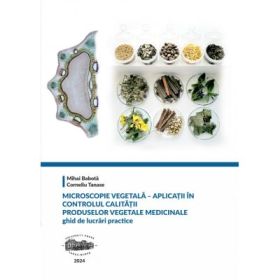 Microscopie vegetala. Aplicatii in controlul calitatii produselor vegetale medicinale. Ghid de lucrari practice (color) - Mihai Babota