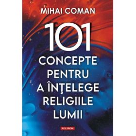 101 concepte pentru a intelege religiile lumii - Mihai Coman