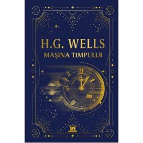 Masina timpului. Editie de colectie - H. G. Wells