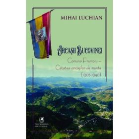 Arcasii Bucovinei. Comuna Frumosu, Cetatea arcasilor de munte 1905-1940 - Mihai Luchian