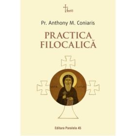 Practica filocalica (Ucenicia in duhul Filocaliei. Paza gandurilor la parintii Filocaliei) - Pr. Anthony M. Coniaris