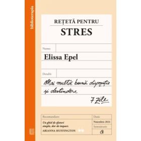 Reteta pentru stres. Mai multa buna dispozitie si destindere, 7 zile - Elissa Epel