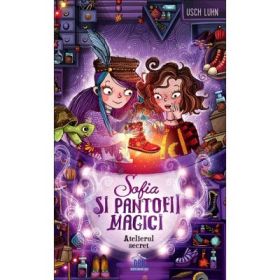 Sofia si pantofii magici, volumul 1. Atelierul secret- Usch Luhn 