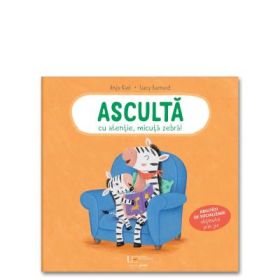 Asculta cu atentie, micuta zebra! - Lucy Barnard, Anja Kiel