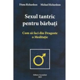 Sexul tantric pentru barbati. Cum sa faci din dragoste o meditatie - Michael Richardson, Diana Richardson