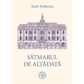 Satmarul de altadata - Aurel Andercou