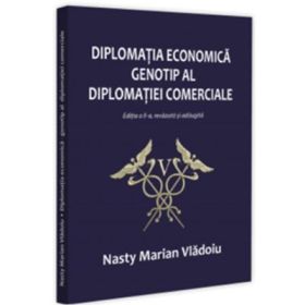 Diplomatia economica - genotip al diplomatiei comerciale, editia a 2-a, revazuta si adaugita - Nasty Marian Vladoiu