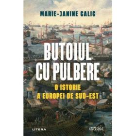 Butoiul cu pulbere. O istorie a Europei de Sud-Est - Marie-Janine Calic