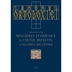 Canonul Ortodoxiei. Sinoadele Ecumenice in cultul bizantin si dilemele receptarii - Ioan I. Ica