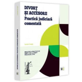 Divort si accesorii. Practica judiciara comentata - Lucian Lungu