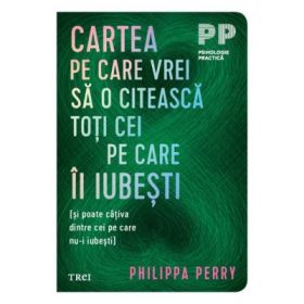 Cartea pe care vrei sa o citeasca toti cei pe care ii iubesti (si poate cativa dintre cei pe care nu-i iubesti) - Philippa Perry