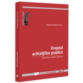 Dreptul achizitiilor publice. Perspectiva unionala si nationala - Marlena Boanca-Ivan