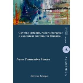 Guverne instabile, riscuri energetice si concesiuni maritime în Romania - Ioana Constantina Vancea