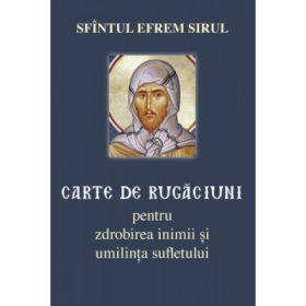 Carte de rugaciuni pentru zdrobirea inimii si umilinta sufletului - Sfantul Efrem Sirul
