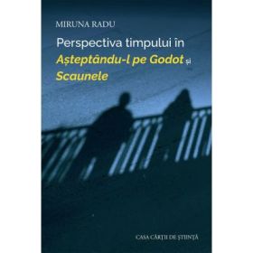 Perspectiva timpului in Asteptandu-l pe Godot si Scaunele - Miruna Radu