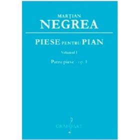Piese pentru pian. Patru piese, volumul 1 - Martian Negrea