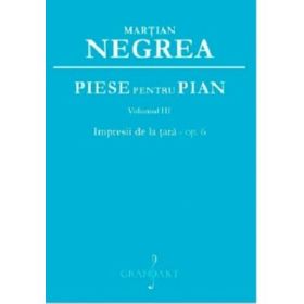 Piese pentru pian. Impresii de la tara op. 6, volumul 3 - Martian Negrea