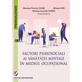 Factori psihosociali ai sanatatii mintale in mediul ocupational. Studii aplicative asupra echilibrului profesional-personal si a dinamicii relatiilor la locul de munca - Mariana Floricica Calin