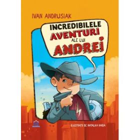 Incredibilele aventuri ale lui Andrei- Ivan Andrusiak