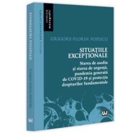Situatiile exceptionale - starea de asediu si starea de urgenta, pandemia generata de Covid-19 si protectia drepturilor fundamentale - Grigore Florin Popescu