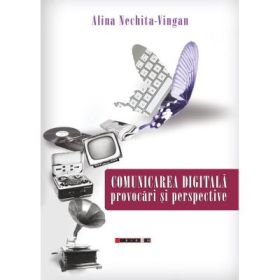 Comunicarea digitala. Provocari si perspective - Alina Nechita-Vigan