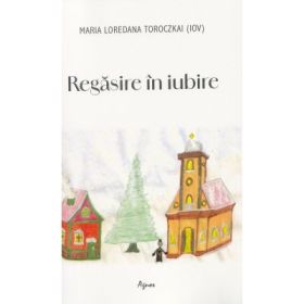 Regasire in iubire - Maria Loredana Toroczkai