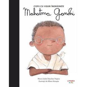 Mahatma Gandhi. Volumul 17. Copii cu visuri indraznete - Maria Isabel Sanchez Vegara