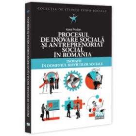 Procesul de inovare sociala si antreprenoriat social in Romania. Inovatii in domeniul serviciilor sociale - Ioana Prodan