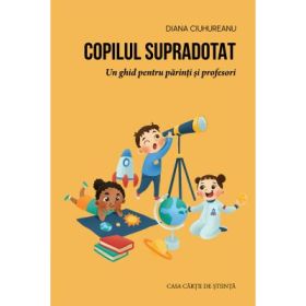 Copilul supradotat. Un ghid pentru parinti si profesori - Diana Ciuhureanu