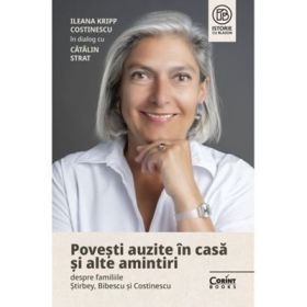 Povesti auzite in casa si alte amintiri despre familiile Stirbey, Bibescu si Costinescu. Ileana Kripp Costinescu in dialog cu Catalin Strat - Ileana Kripp Costinescu, Catalin Strat