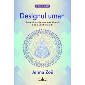 Designul Uman. Sistemul revolutionar care iti arata cine ai venit aici sa fii - Jenna Zoe