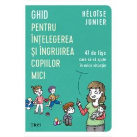 Ghid pentru intelegerea si ingrijirea copiilor mici - Héloïse Junier