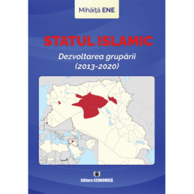 Statul Islamic. Dezvoltarea gruparii (2013-2020) - Mihaita Ene