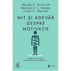 Mit si adevar despre motivatie. Strategii bazate pe stiinta pentru motivarea ta si a celor din jur - Wendy S. Grolnick