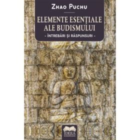 Elemente esentiale ale budismului. Intrebari si raspunsuri - Zhao Puchu