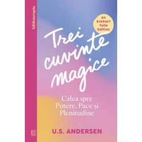 Trei cuvinte magice. Calea spre Putere, Pace si Plenitudine - U. S. Andersen