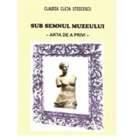 Sub semnul muzeului. Arta de a privi - Claudia Cleja Stoicescu