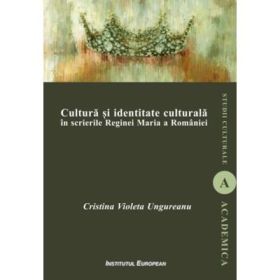 Cultura si identitate culturala in scrierile Reginei Maria a Romaniei - Cristina Ungureanu