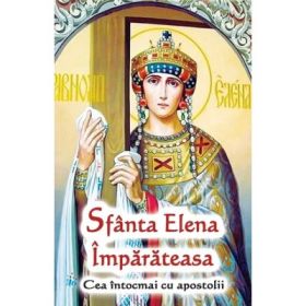Sfanta Elena Imparateasa. Cea intocmai cu apostolii