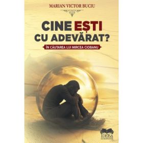 Cine esti cu adevarat? In cautarea lui Mircea Ciobanu - Marian Victor Buciu